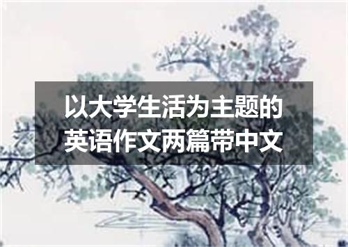 以大学生活为主题的英语作文两篇带中文