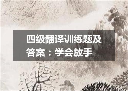 四级翻译训练题及答案:学会放手