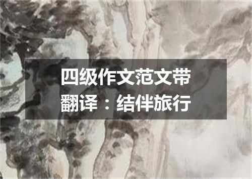四级作文范文带翻译：结伴旅行