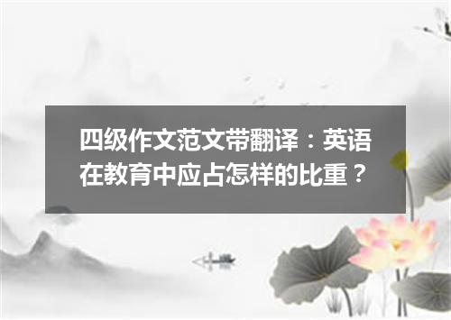 四级作文范文带翻译：英语在教育中应占怎样的比重？