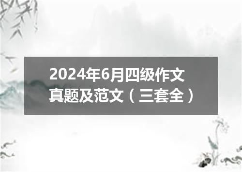 2024年6月四级作文真题及范文(三套全)