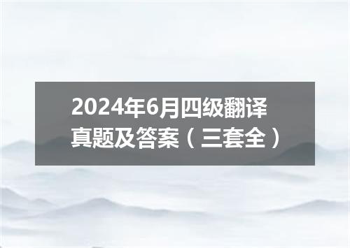2024年6月四级翻译真题及答案(三套全)