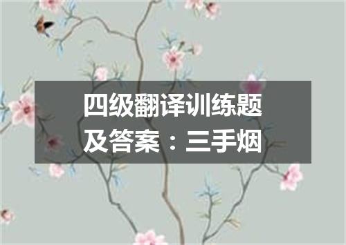 四级翻译训练题及答案:三手烟