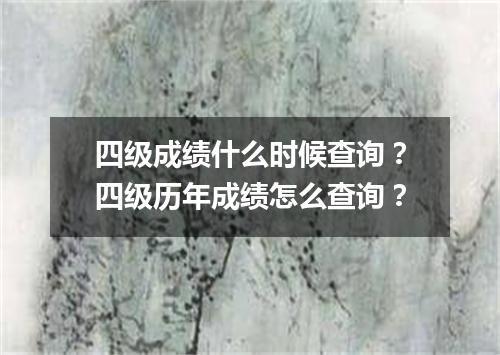 四级成绩什么时候查询?四级历年成绩怎么查询?
