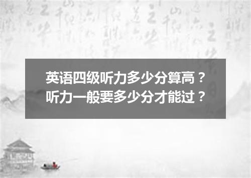 英语四级听力多少分算高？听力一般要多少分才能过？