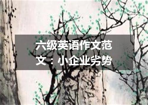 六级英语作文范文:小企业劣势