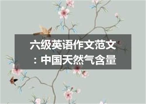 六级英语作文范文:中国天然气含量