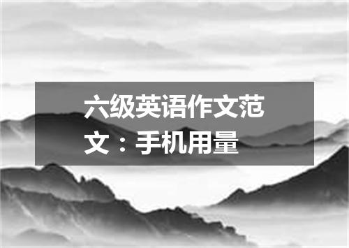 六级英语作文范文:手机用量