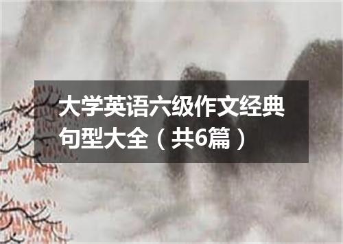 大学英语六级作文经典句型大全(共6篇)