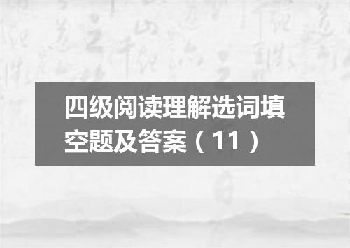 四级阅读理解选词填空题及答案(11)
