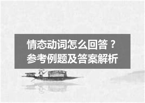 情态动词怎么回答?参考例题及答案解析
