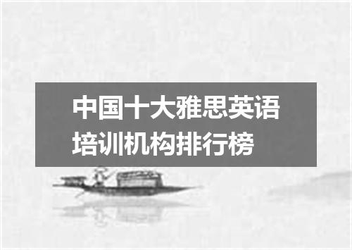 中国十大雅思英语培训机构排行榜