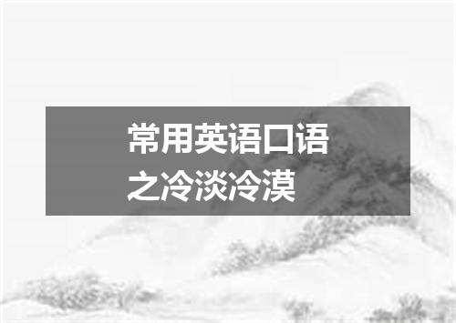 常用英语口语之冷淡冷漠