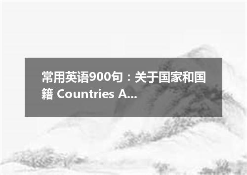 常用英语900句:关于国家和国籍 Countries And Nationalities