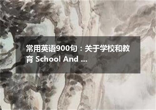 常用英语900句:关于学校和教育 School And Education