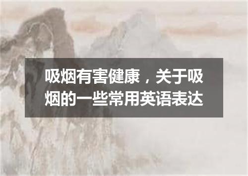 吸烟有害健康,关于吸烟的一些常用英语表达
