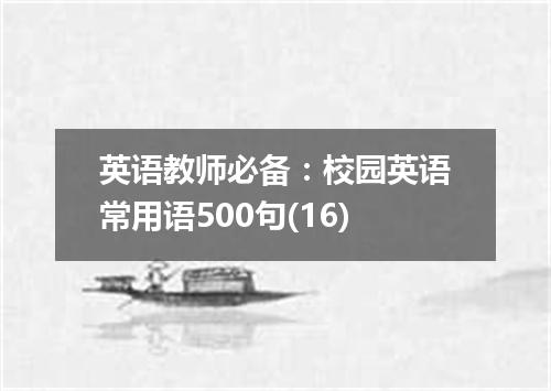 英语教师必备:校园英语常用语500句(16)