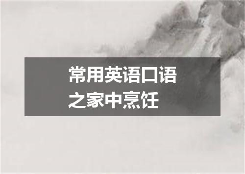 常用英语口语之家中烹饪