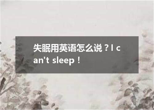 失眠用英语怎么说?I can't sleep!