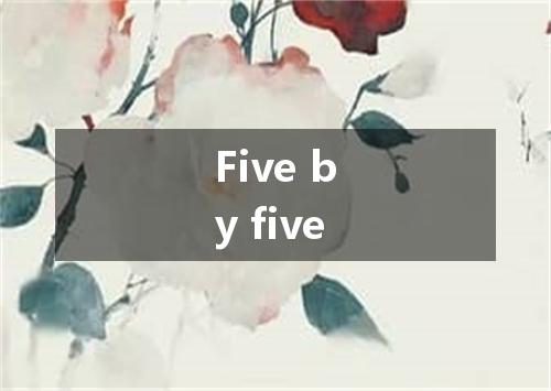 Five by five