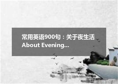 常用英语900句:关于夜生活 About Evening Entertainment
