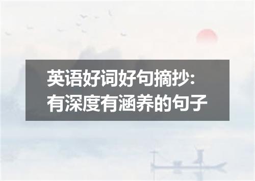 英语好词好句摘抄:有深度有涵养的句子