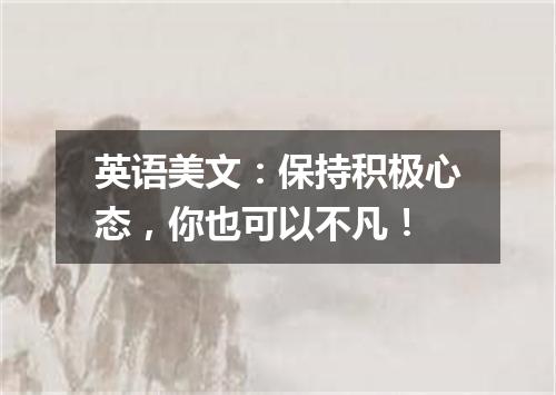 英语美文:保持积极心态,你也可以不凡!