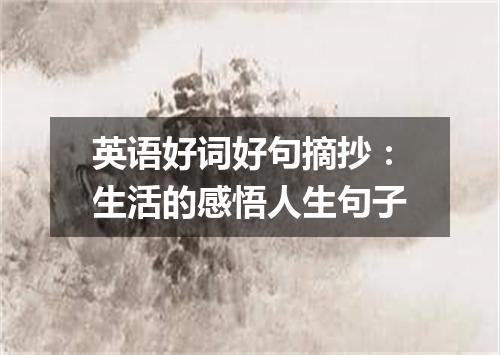 英语好词好句摘抄:生活的感悟人生句子