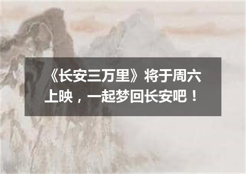《长安三万里》将于周六上映,一起梦回长安吧!
