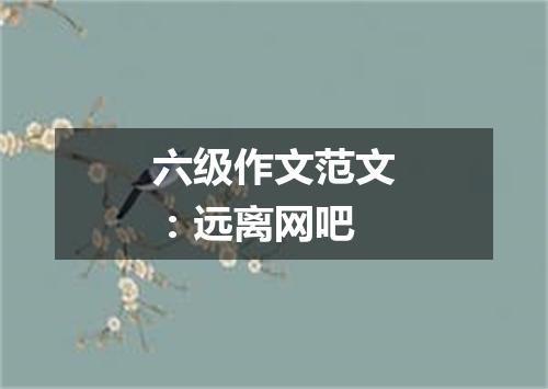 六级作文范文:远离网吧