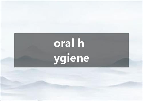 oral hygiene是什么意思