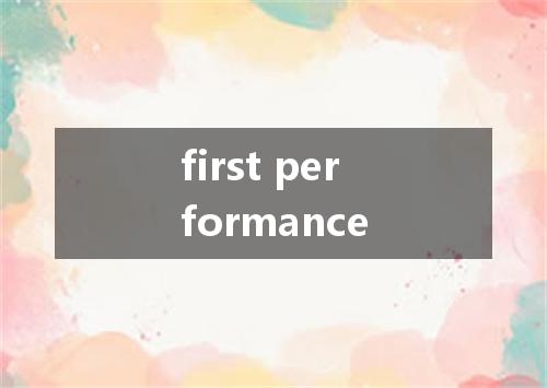 first performance是什么意思