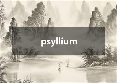 psyllium是什么意思