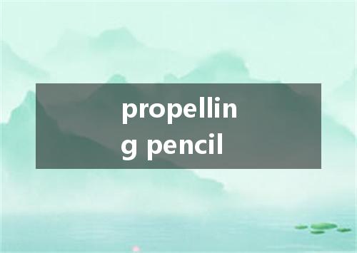 propelling pencil是什么意思