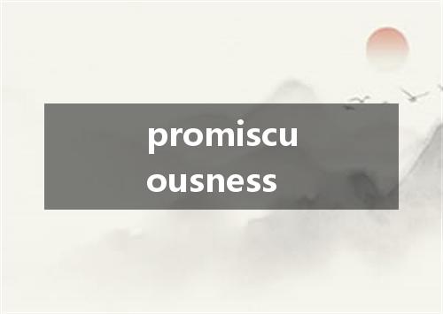 promiscuousness是什么意思