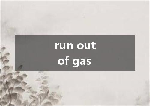 run out of gas是什么意思