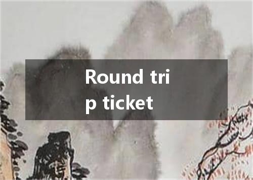 Round trip ticket是什么意思