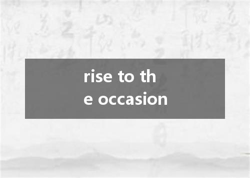 rise to the occasion是什么意思