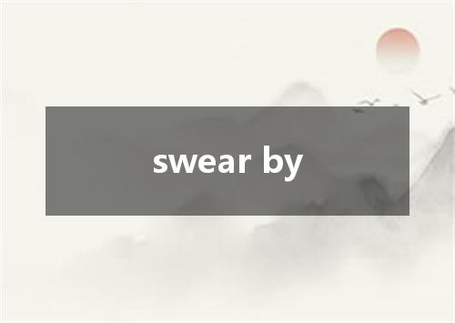 swear by是什么意思