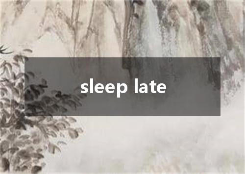 sleep late是什么意思
