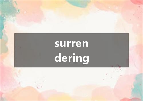 surrendering是什么意思