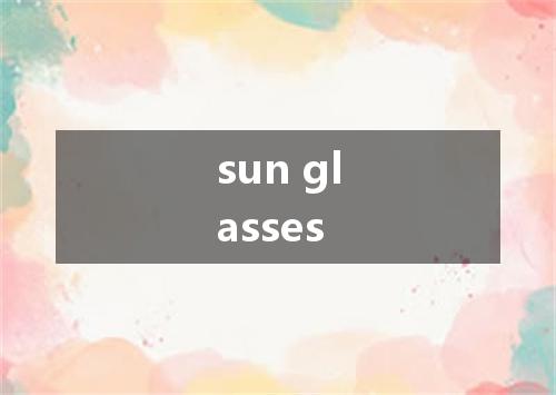 sun glasses是什么意思