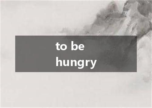 to be hungry是什么意思