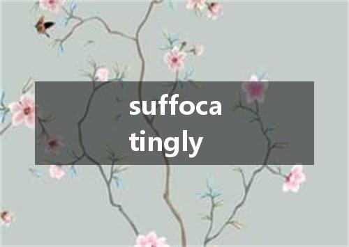 suffocatingly是什么意思