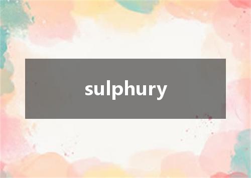sulphury是什么意思
