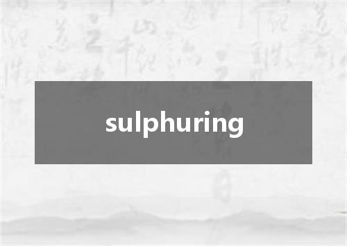 sulphuring是什么意思