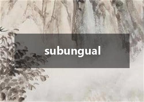 subungual是什么意思