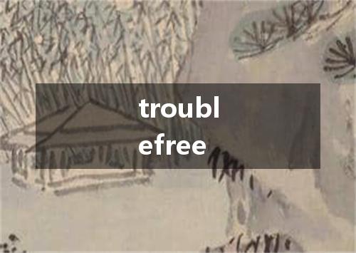 troublefree是什么意思