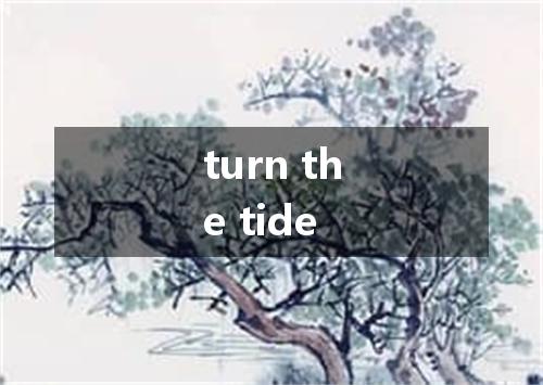 turn the tide是什么意思