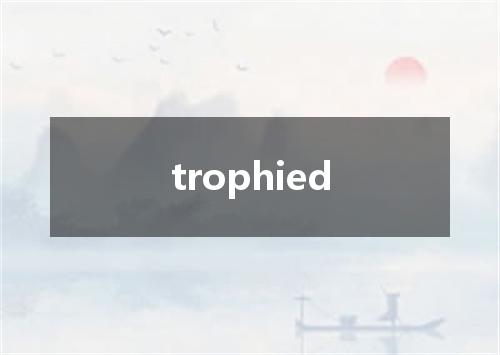 trophied是什么意思